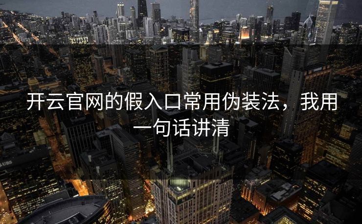开云官网的假入口常用伪装法，我用一句话讲清